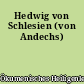 Hedwig von Schlesien (von Andechs)
