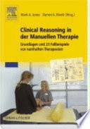 Clinical Reasoning in der Manuellen Therapie : Grundlagen und 23 Fallbeispiele von namhaften Therapeuten