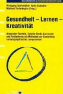 Gesundheit - Lernen - Kreativität : Alexander-Technik, Eutonie Gerda Alexander und Feldenkrais als Methoden zur Gestaltung somatopsychischer Lernprozesse