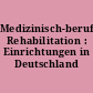 Medizinisch-berufliche Rehabilitation : Einrichtungen in Deutschland