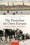 Die Deutschen im Osten Europas : Eroberer, Siedler, Vertriebene
