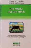 Der Murks mit der Milch : [Gesundheitsgefährdung durch Milch, Genmanipulation und Turbokuh, vom Lebensmittel zum Industrieprodukt]