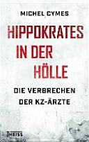 Hippokrates in der Hölle - die Verbrechen der KZ-Ärzte