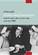 Diakonieschwestern : Arbeit und Leben in der SBZ und der DDR