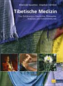 Tibetische Medizin : eine Einführung in Geschichte, Philosophie, Heilpraxis und Arzneimittelkunde