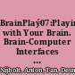 BrainPlaý07:Playing with Your Brain. Brain-Computer Interfaces and Games - Workshop of the International Conference on Advances in Computer Entertainment Technology- ACE 2007