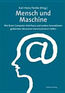 Mensch und Maschine : wie Brain-Computer-Interfaces und andere Innovationen gelähmten Menschen kommunizieren helfen