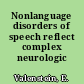 Nonlanguage disorders of speech reflect complex neurologic apparatus